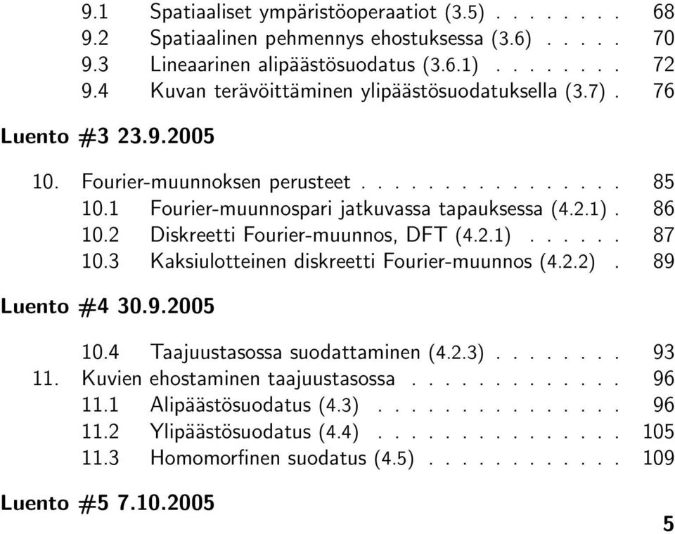 86 10.2 Diskreetti Fourier-muunnos, DFT (4.2.1)...... 87 10.3 Kaksiulotteinen diskreetti Fourier-muunnos (4.2.2). 89 Luento #4 30.9.2005 10.4 Taajuustasossa suodattaminen (4.2.3)........ 93 11.