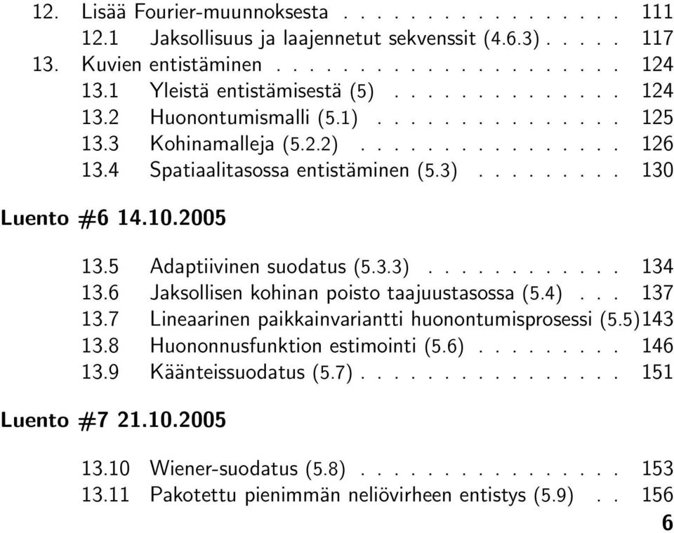 3 Kohinamalleja (5.2.2)................ 126 13.4 Spatiaalitasossa entistäminen (5.3)......... 130 Luento #6 14.10.2005 13.5 Adaptiivinen suodatus (5.3.3)............ 134 13.