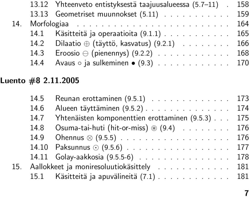 6 Alueen täyttäminen (9.5.2).............. 174 14.7 Yhtenäisten komponenttien erottaminen (9.5.3)... 175 14.8 Osuma-tai-huti (hit-or-miss) (9.4)........ 176 14.9 Ohennus (9.5.5).................. 176 14.10 Paksunnus (9.