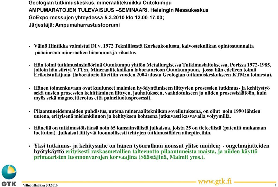 1972 Teknillisestä Korkeakoulusta, kaivostekniikan opintosuunnalta pääaineena mineraalien hienonnus ja rikastus Hän toimi tutkimusinsinöörinä Outokumpu yhtiön Metallurgisessa Tutkimuslaitoksessa,