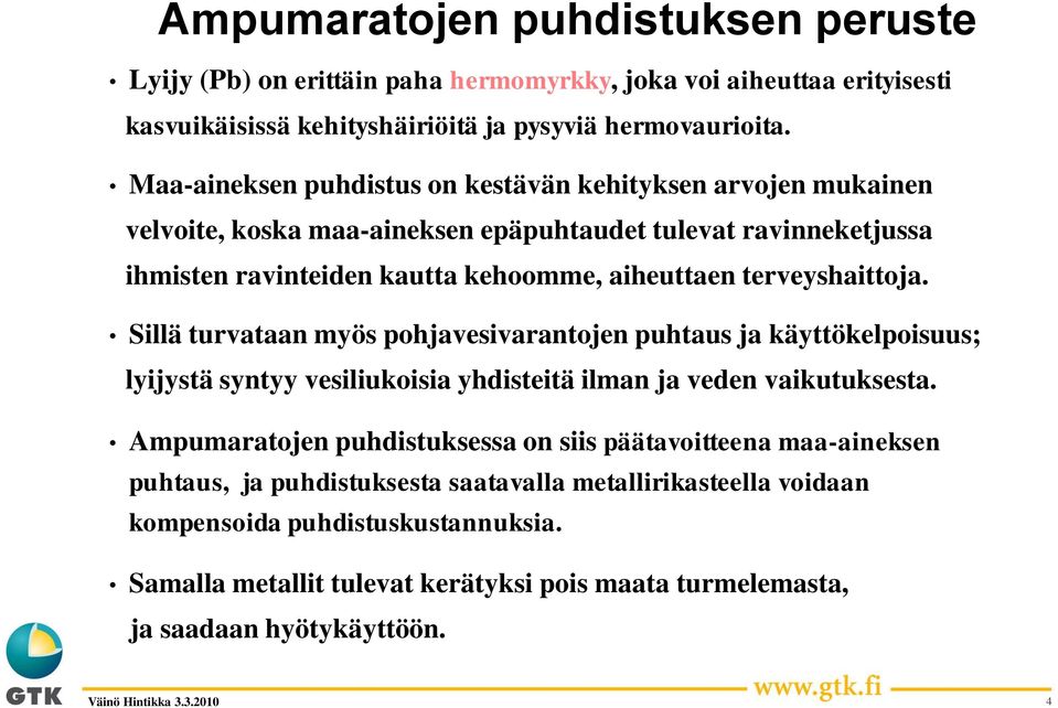 terveyshaittoja. Sillä turvataan myös pohjavesivarantojen puhtaus ja käyttökelpoisuus; lyijystä syntyy vesiliukoisia yhdisteitä ilman ja veden vaikutuksesta.