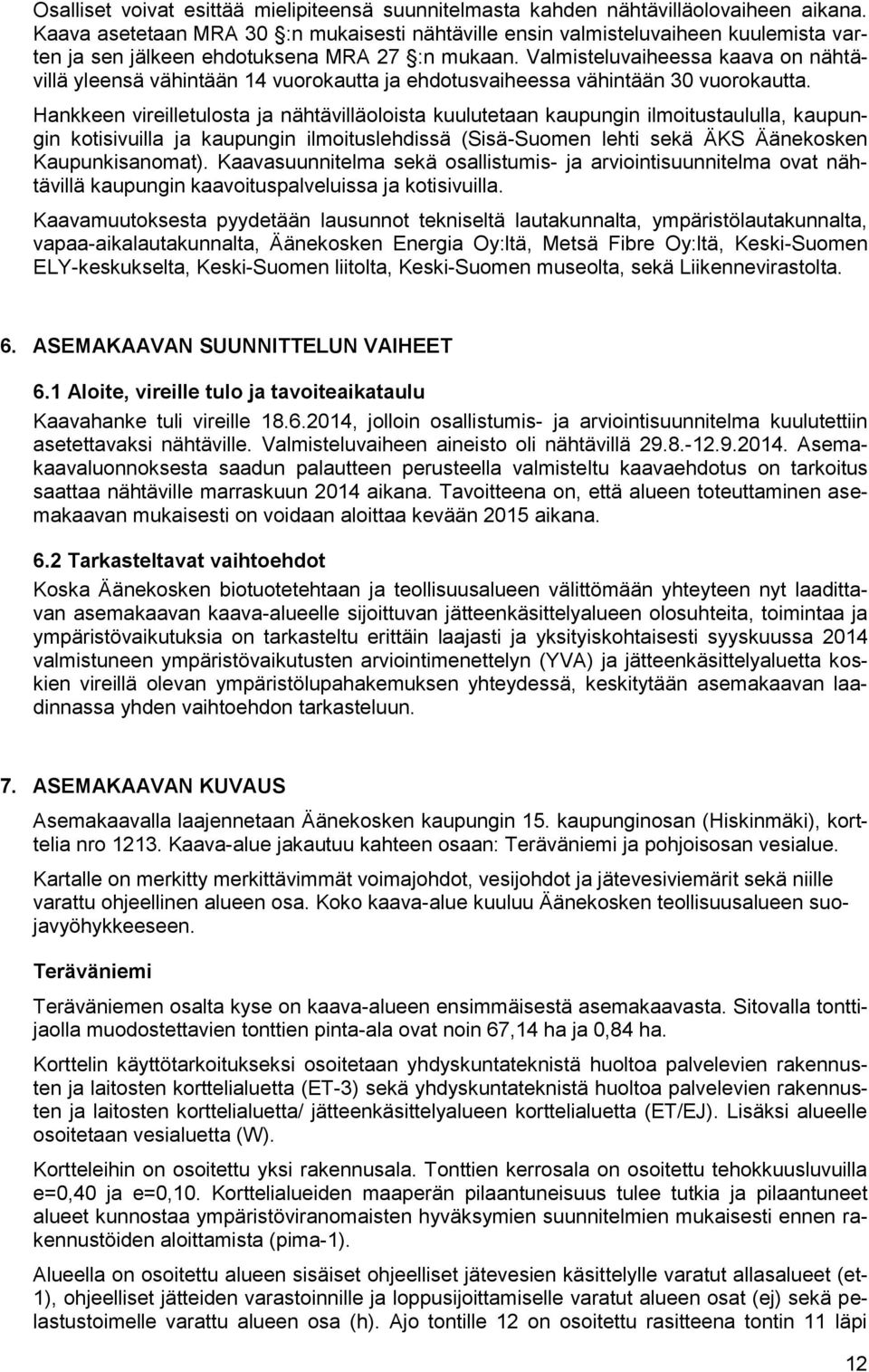 Valmisteluvaiheessa kaava on nähtävillä yleensä vähintään 14 vuorokautta ja ehdotusvaiheessa vähintään 30 vuorokautta.