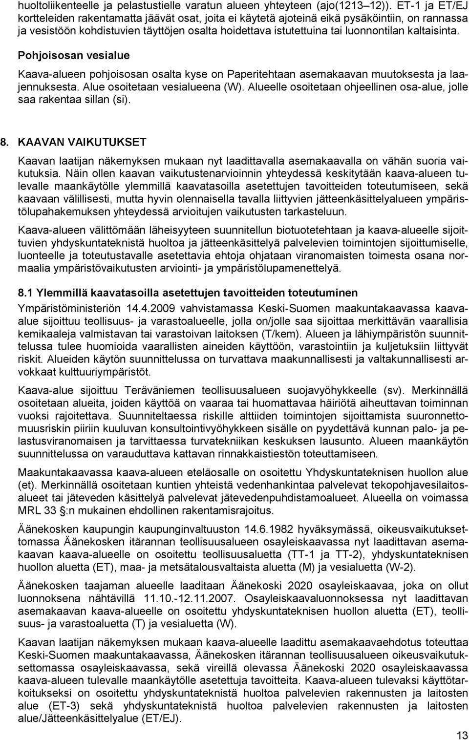 kaltaisinta. Pohjoisosan vesialue Kaava-alueen pohjoisosan osalta kyse on Paperitehtaan asemakaavan muutoksesta ja laajennuksesta. Alue osoitetaan vesialueena (W).