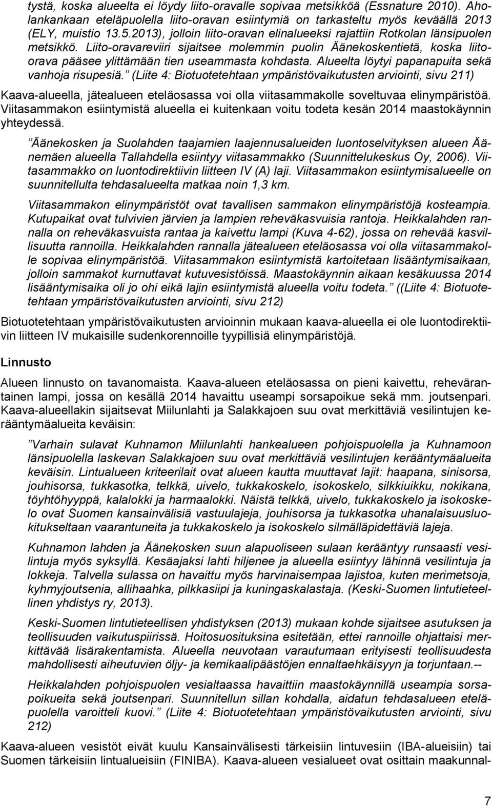 Liito-oravareviiri sijaitsee molemmin puolin Äänekoskentietä, koska liitoorava pääsee ylittämään tien useammasta kohdasta. Alueelta löytyi papanapuita sekä vanhoja risupesiä.