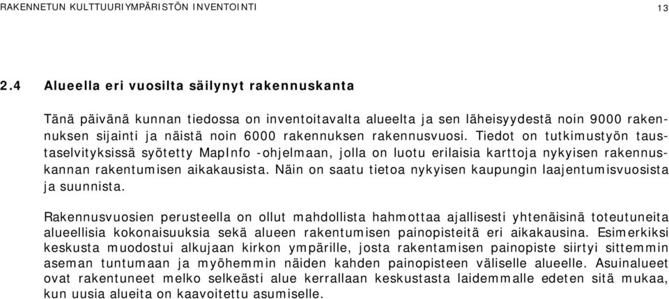 rakennusvuosi. Tiedot on tutkimustyön taustaselvityksissä syötetty MapInfo -ohjelmaan, jolla on luotu erilaisia karttoja nykyisen rakennuskannan rakentumisen aikakausista.