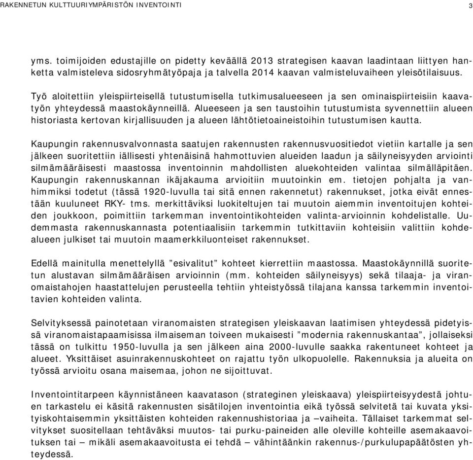 Työ aloitettiin yleispiirteisellä tutustumisella tutkimusalueeseen ja sen ominaispiirteisiin kaavatyön yhteydessä maastokäynneillä.