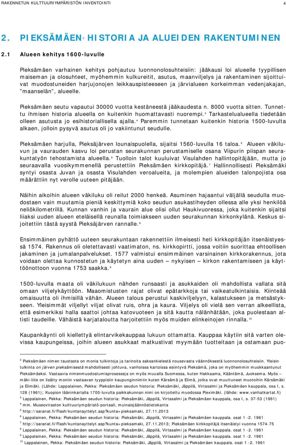 rakentaminen sijoittuivat muodostuneiden harjujonojen leikkauspisteeseen ja järvialueen korkeimman vedenjakajan, maanselän, alueelle. Pieksämäen seutu vapautui 30000 vuotta kestäneestä jääkaudesta n.