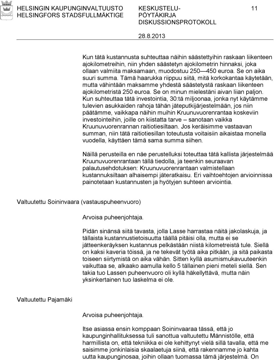 Tämä haarukka riippuu siitä, mitä korkokantaa käytetään, mutta vähintään maksamme yhdestä säästetystä raskaan liikenteen ajokilometristä 250 euroa. Se on minun mielestäni aivan liian paljon.