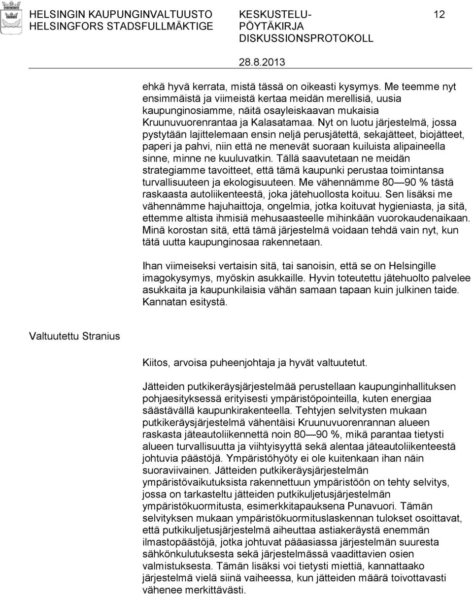 Nyt on luotu järjestelmä, jossa pystytään lajittelemaan ensin neljä perusjätettä, sekajätteet, biojätteet, paperi ja pahvi, niin että ne menevät suoraan kuiluista alipaineella sinne, minne ne