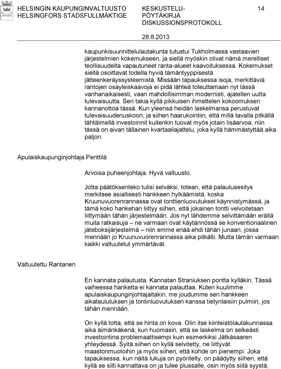 Missään tapauksessa isoja, merkittäviä rantojen osayleiskaavoja ei pidä lähteä toteuttamaan nyt tässä vanhanaikaisesti, vaan mahdollisimman modernisti, ajatellen uutta tulevaisuutta.