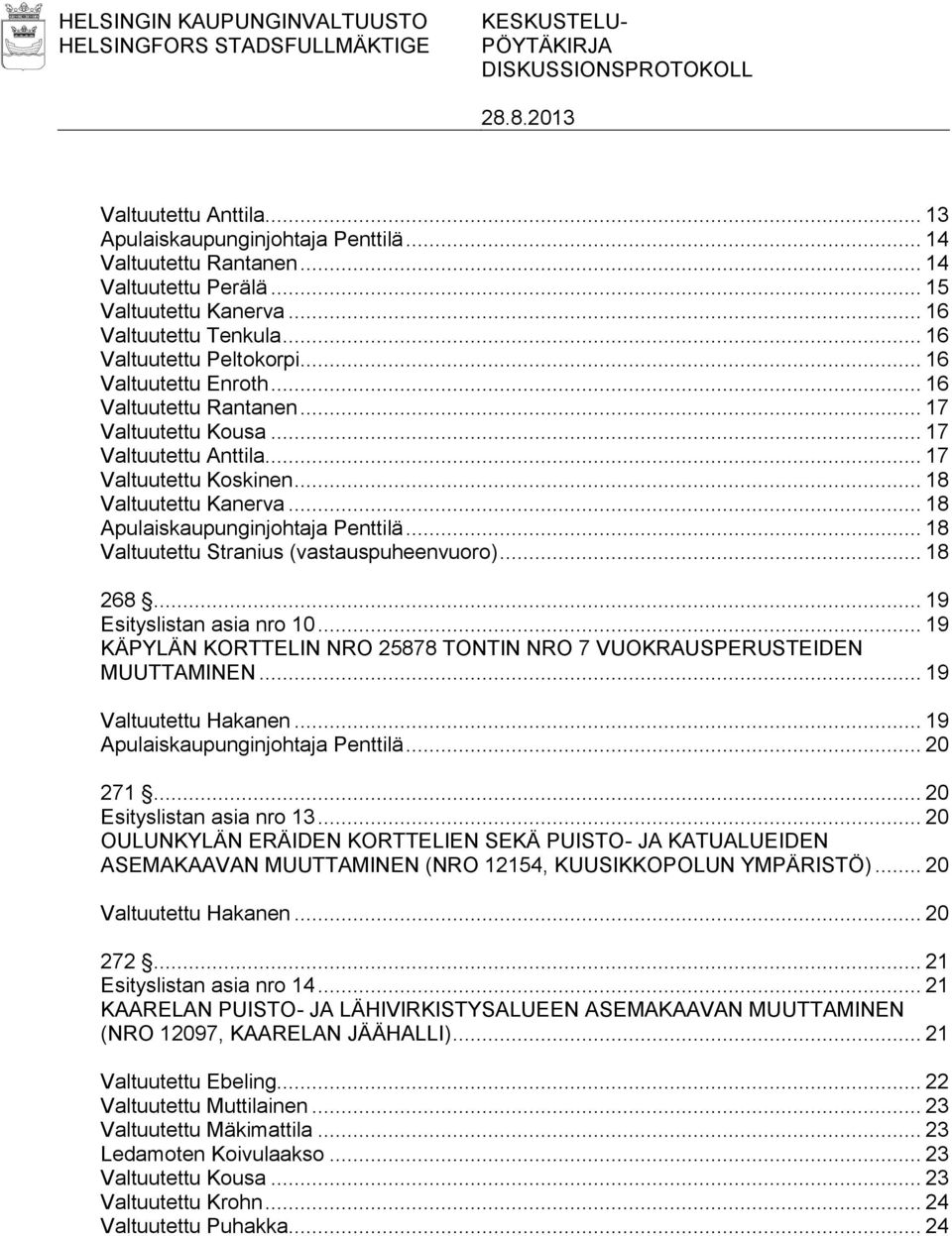 .. 17 Valtuutettu Koskinen... 18 Valtuutettu Kanerva... 18 Apulaiskaupunginjohtaja Penttilä... 18 Valtuutettu Stranius (vastauspuheenvuoro)... 18 268... 19 Esityslistan asia nro 10.