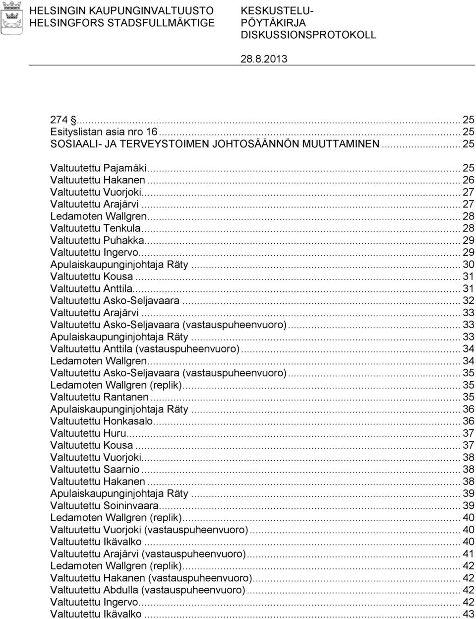 .. 29 Apulaiskaupunginjohtaja Räty... 30 Valtuutettu Kousa... 31 Valtuutettu Anttila... 31 Valtuutettu Asko-Seljavaara... 32 Valtuutettu Arajärvi... 33 Valtuutettu Asko-Seljavaara (vastauspuheenvuoro).