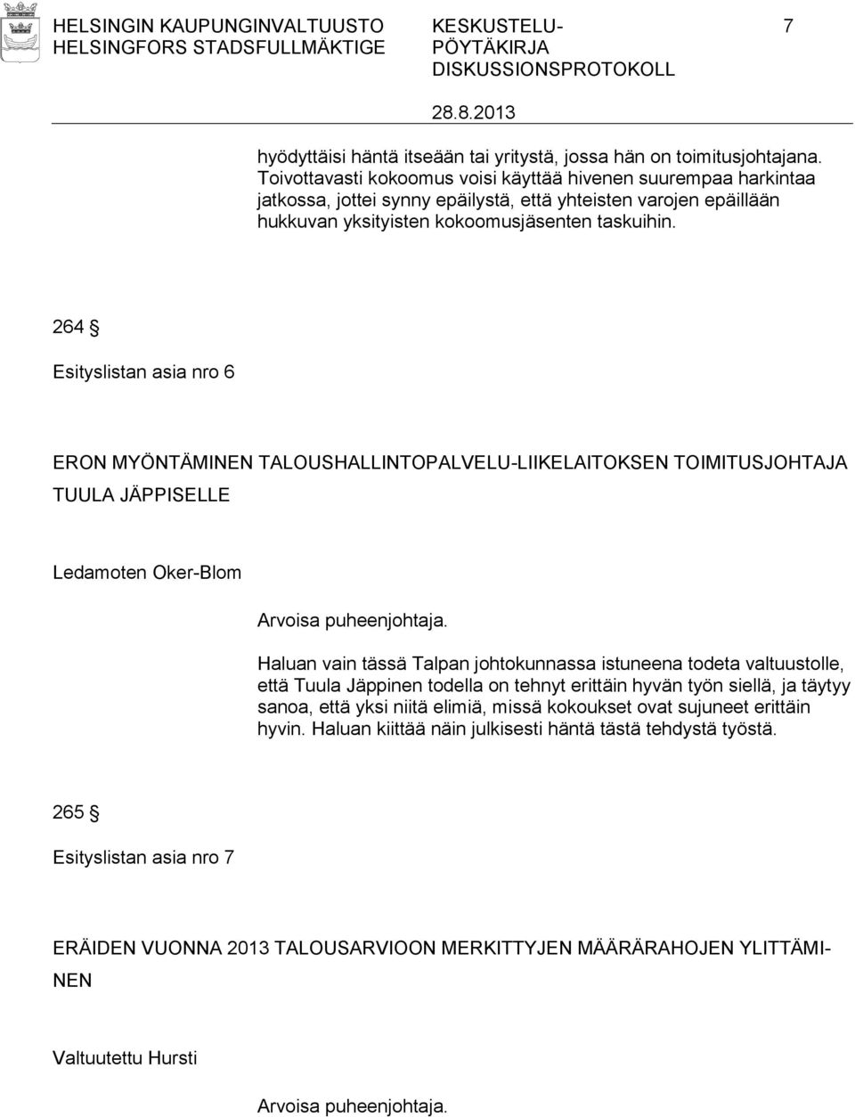 264 Esityslistan asia nro 6 ERON MYÖNTÄMINEN TALOUSHALLINTOPALVELU-LIIKELAITOKSEN TOIMITUSJOHTAJA TUULA JÄPPISELLE Ledamoten Oker-Blom Haluan vain tässä Talpan johtokunnassa istuneena todeta