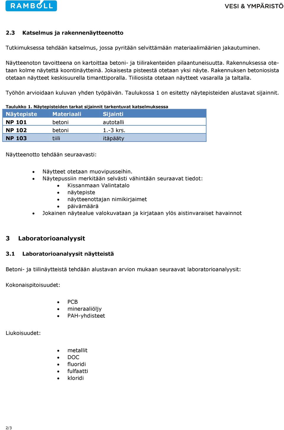 Rakennuksen betoniosista otetaan näytteet keskisuurella timanttiporalla. Tiiliosista otetaan näytteet vasaralla ja taltalla. Työhön arvioidaan kuluvan yhden työpäivän.