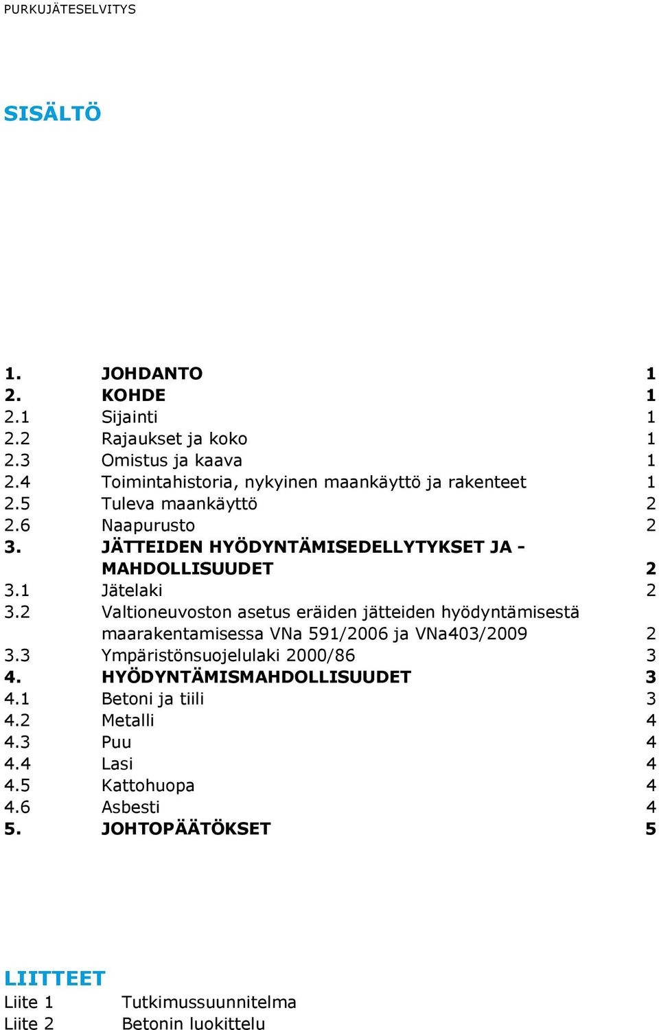 1 Jätelaki 2 3.2 Valtioneuvoston asetus eräiden jätteiden hyödyntämisestä maarakentamisessa VNa 591/2006 ja VNa403/2009 2 3.