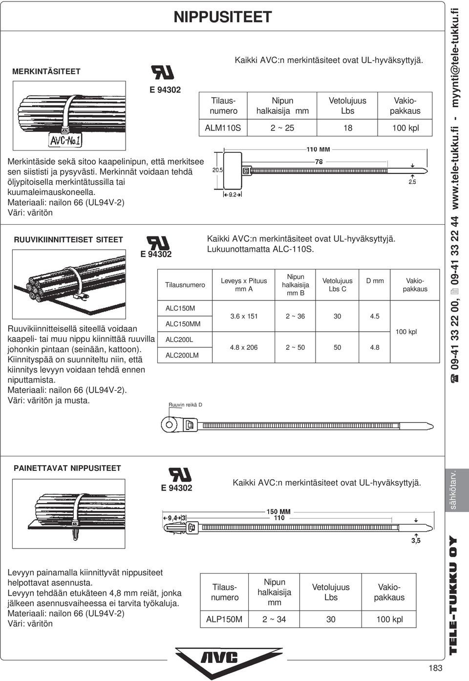 Kiinnityspää on suunniteltu niin, että kiinnitys levyyn voidaan tehdä ennen niputtamista. Materiaali: nailon 66 (UL94V-2). Väri: väritön ja musta.