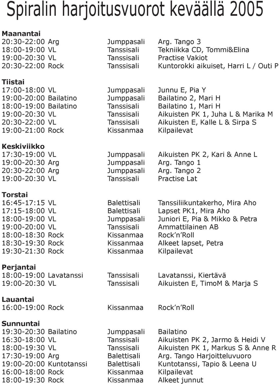 Jumppasali Junnu E, Pia Y 19:00-20:00 Bailatino Jumppasali Bailatino 2, Mari H 18:00-19:00 Bailatino Tanssisali Bailatino 1, Mari H 19:00-20:30 VL Tanssisali Aikuisten PK 1, Juha L & Marika M