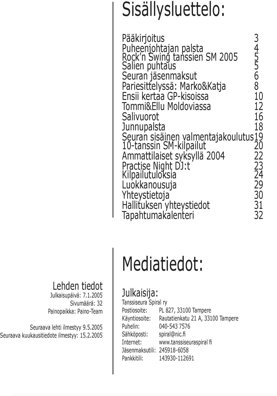 Yhteystietoja 30 Hallituksen yhteystiedot 31 Tapahtumakalenteri 32 Lehden tiedot Julkaisupäivä: 7.1.2005 Sivumäärä: 32 Painopaikka: Paino-Team Seuraava lehti ilmestyy 9.5.2005 Seuraava kuukausitiedote ilmestyy: 15.