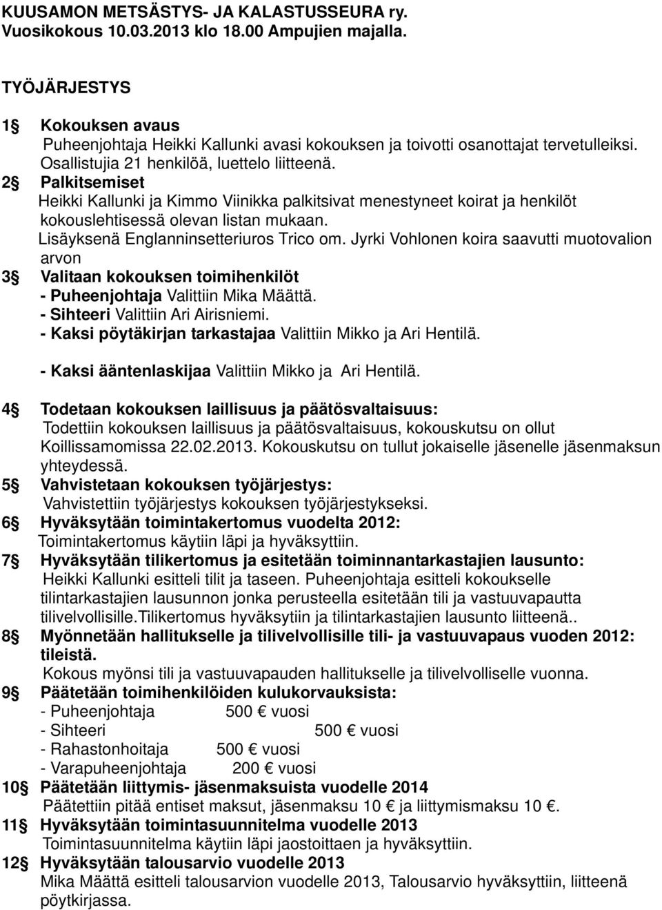 2 Palkitsemiset Heikki Kallunki ja Kimmo Viinikka palkitsivat menestyneet koirat ja henkilöt kokouslehtisessä olevan listan mukaan. Lisäyksenä Englanninsetteriuros Trico om.