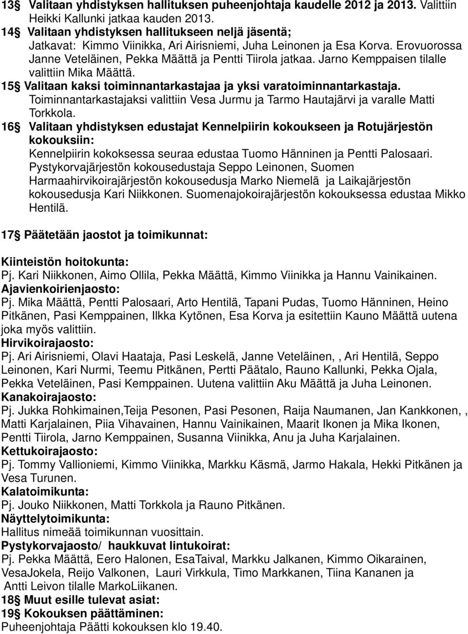 Jarno Kemppaisen tilalle valittiin Mika Määttä. 15 Valitaan kaksi toiminnantarkastajaa ja yksi varatoiminnantarkastaja.