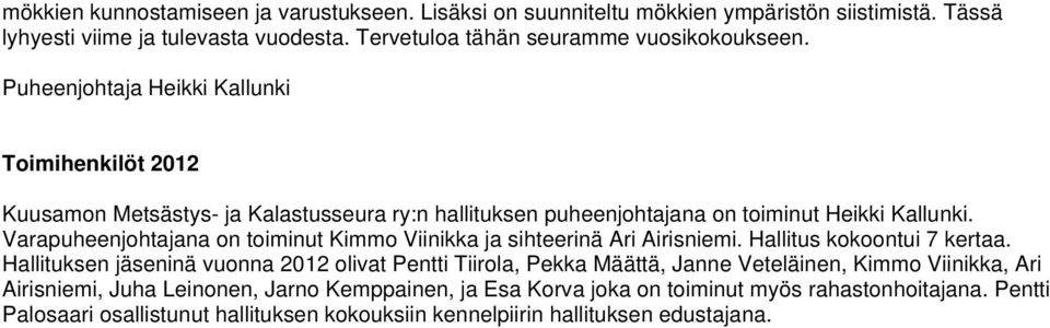 Varapuheenjohtajana on toiminut Kimmo Viinikka ja sihteerinä Ari Airisniemi. Hallitus kokoontui 7 kertaa.