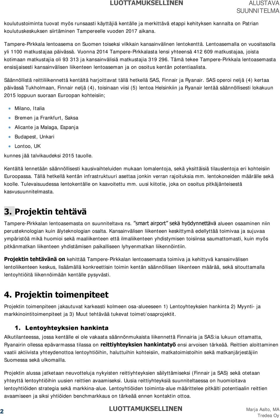 Vuonna 2014 Tampere-Pirkkalasta lensi yhteensä 412 609 matkustajaa, joista kotimaan matkustajia oli 93 313 ja kansainvälisiä matkustajia 319 296.