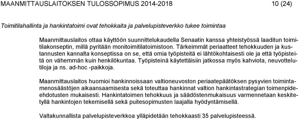Tärkeimmät periaatteet tehokkuuden ja kustannusten kannalta konseptissa on se, että omia työpisteitä ei lähtökohtaisesti ole ja että työpisteitä on vähemmän kuin henkilökuntaa.