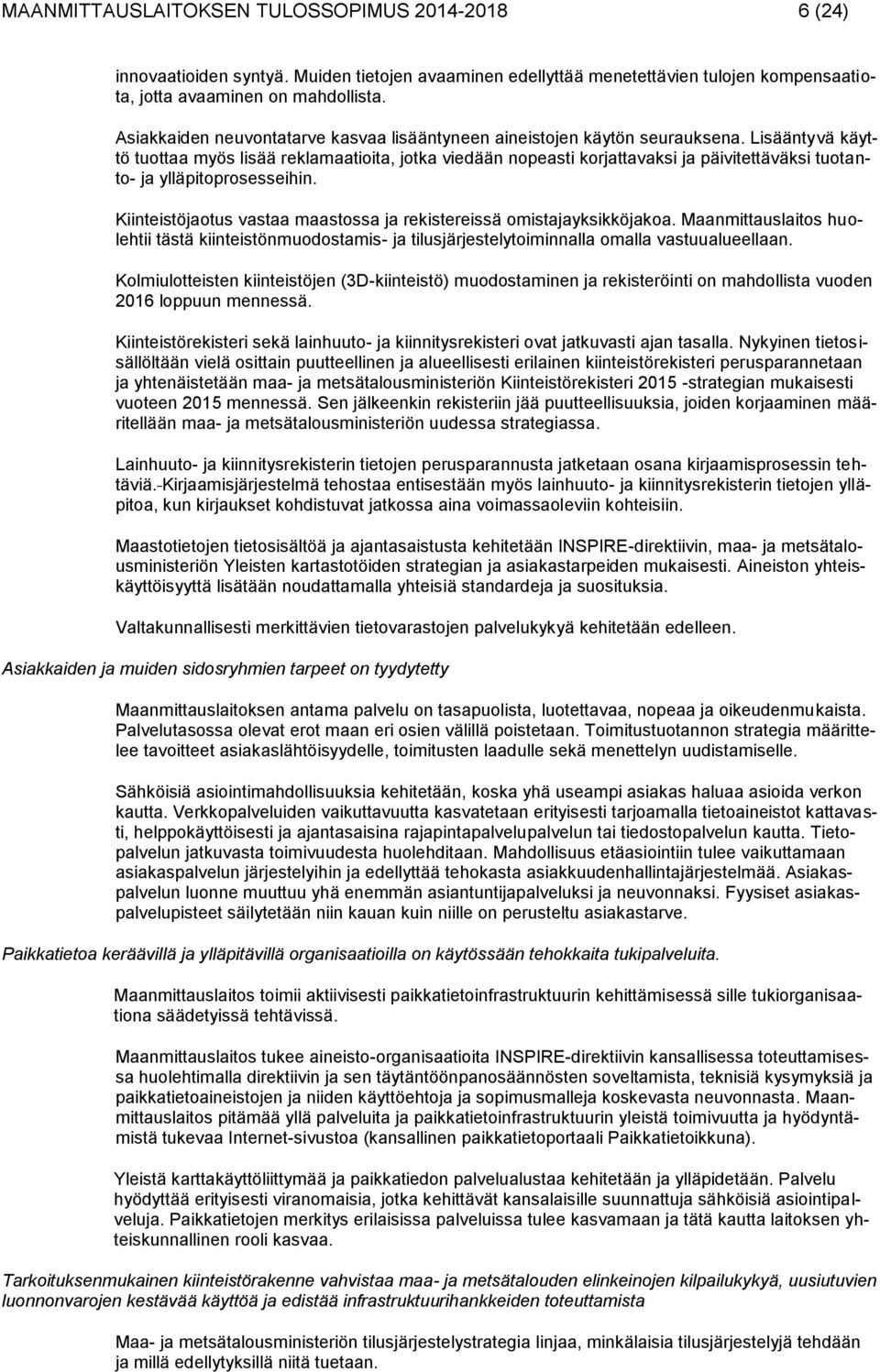 Lisääntyvä käyttö tuottaa myös lisää reklamaatioita, jotka viedään nopeasti korjattavaksi ja päivitettäväksi tuotanto- ja ylläpitoprosesseihin.