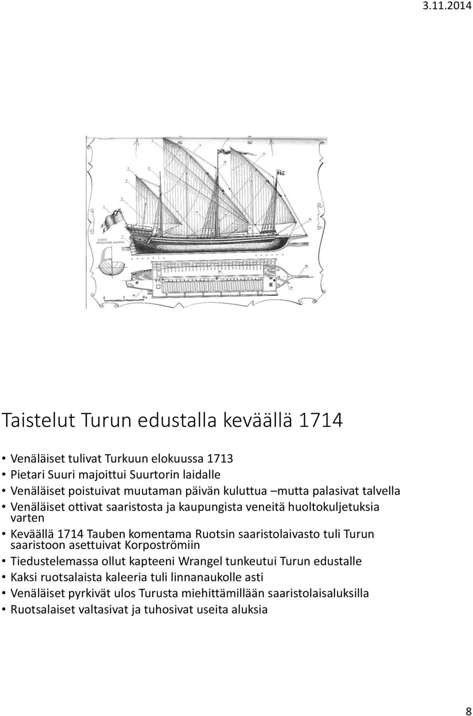 komentama Ruotsin saaristolaivasto tuli Turun saaristoon asettuivat Korpoströmiin Tiedustelemassa ollut kapteeni Wrangel tunkeutui Turun edustalle Kaksi