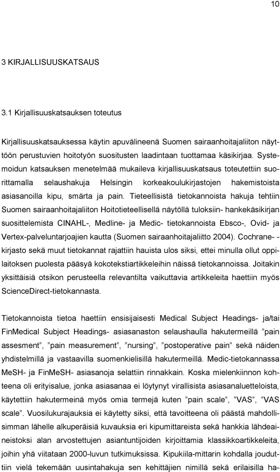 Systemoidun katsauksen menetelmää mukaileva kirjallisuuskatsaus toteutettiin suorittamalla selaushakuja Helsingin korkeakoulukirjastojen hakemistoista asiasanoilla kipu, smärta ja pain.