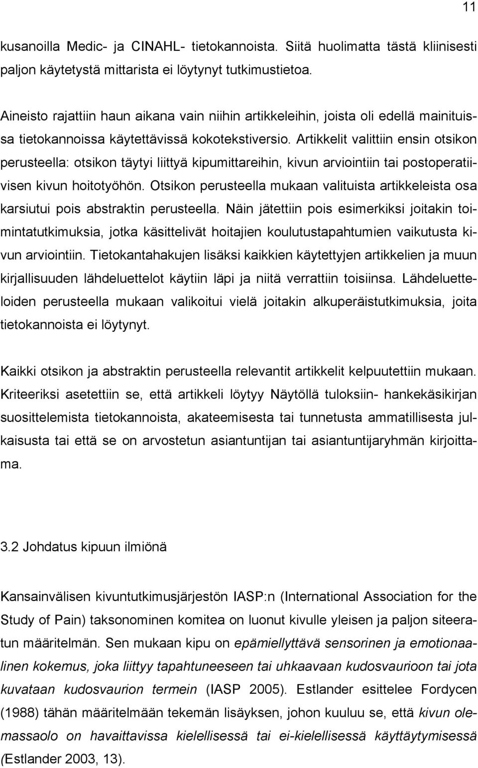 Artikkelit valittiin ensin otsikon perusteella: otsikon täytyi liittyä kipumittareihin, kivun arviointiin tai postoperatiivisen kivun hoitotyöhön.