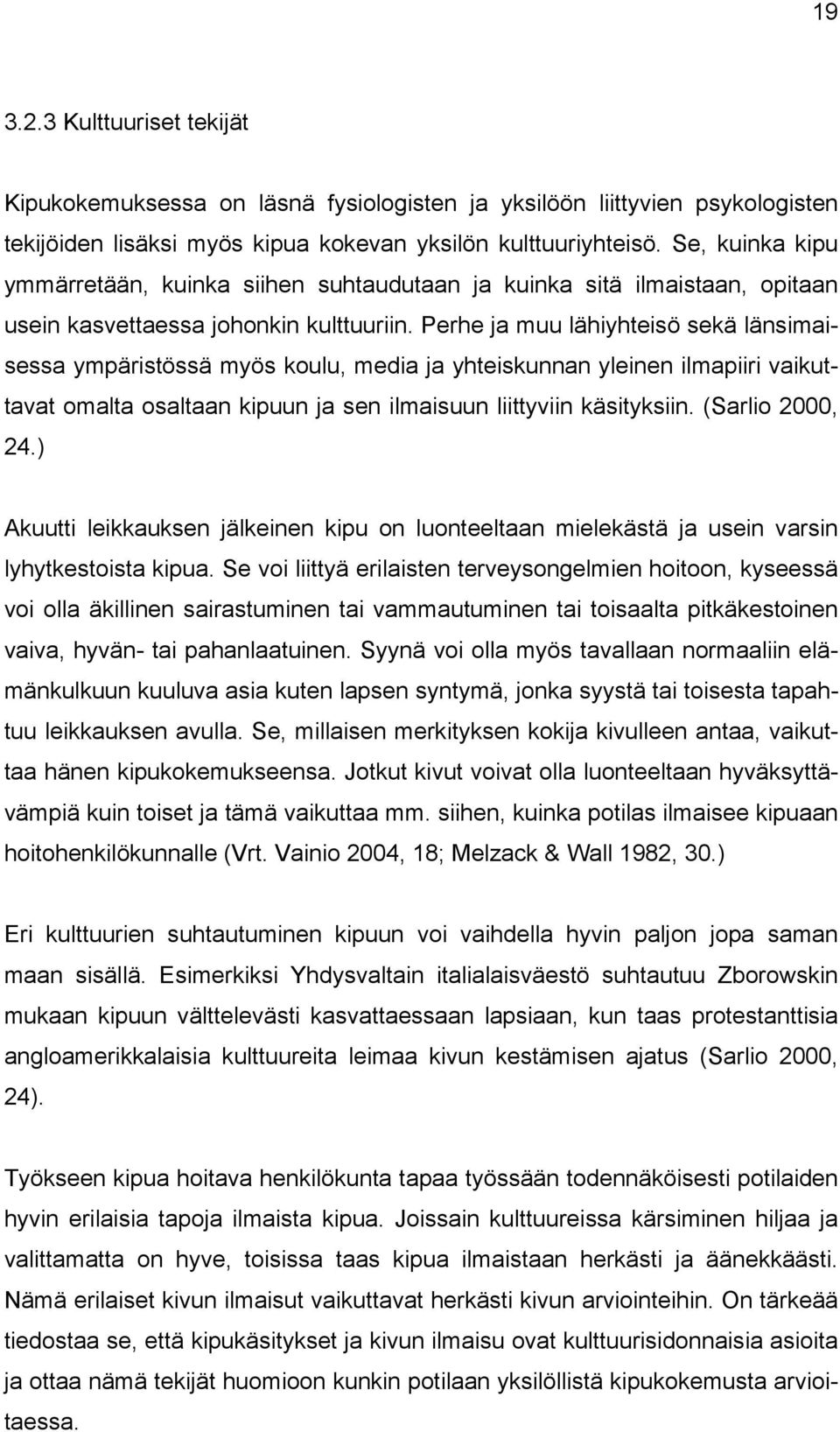 Perhe ja muu lähiyhteisö sekä länsimaisessa ympäristössä myös koulu, media ja yhteiskunnan yleinen ilmapiiri vaikuttavat omalta osaltaan kipuun ja sen ilmaisuun liittyviin käsityksiin.