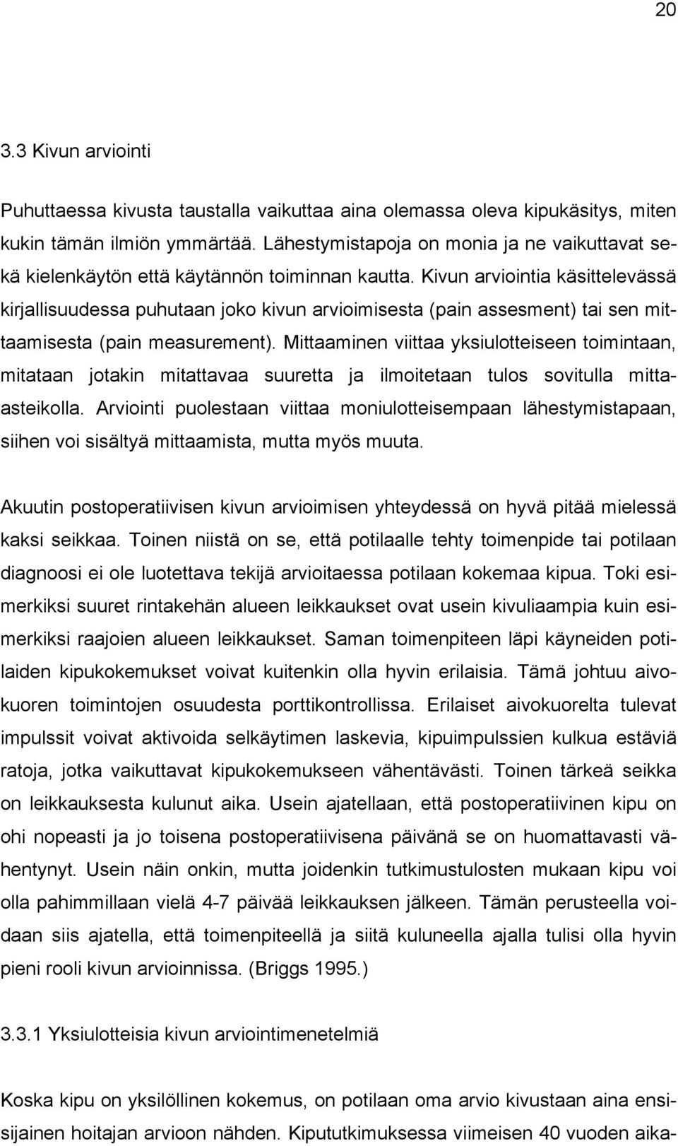 Kivun arviointia käsittelevässä kirjallisuudessa puhutaan joko kivun arvioimisesta (pain assesment) tai sen mittaamisesta (pain measurement).