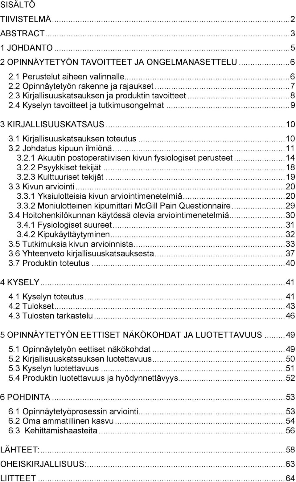 ..11 3.2.1 Akuutin postoperatiivisen kivun fysiologiset perusteet...14 3.2.2 Psyykkiset tekijät...18 3.2.3 Kulttuuriset tekijät...19 3.3 Kivun arviointi...20 3.3.1 Yksiulotteisia kivun arviointimenetelmiä.