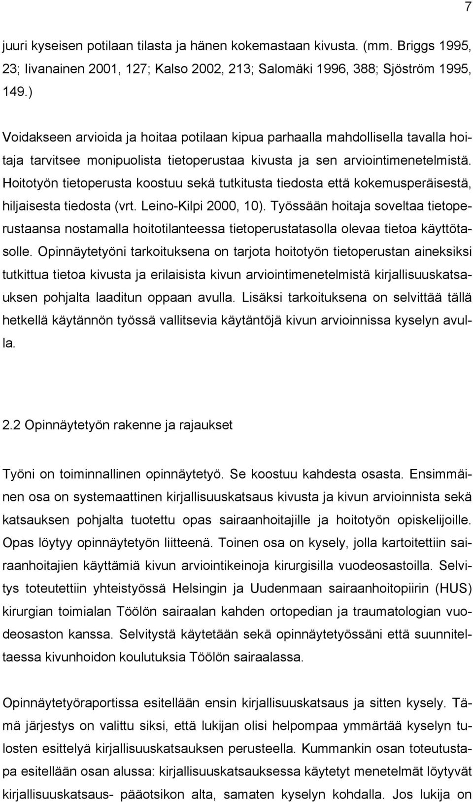 Hoitotyön tietoperusta koostuu sekä tutkitusta tiedosta että kokemusperäisestä, hiljaisesta tiedosta (vrt. Leino-Kilpi 2000, 10).