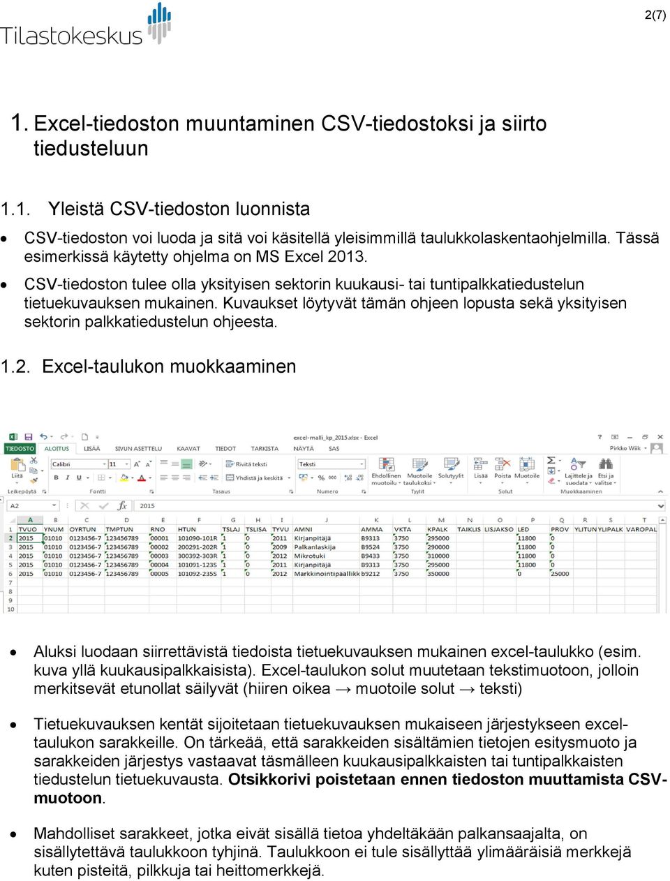 Kuvaukset löytyvät tämän ohjeen lopusta sekä yksityisen sektorin palkkatiedustelun ohjeesta. 1.2.