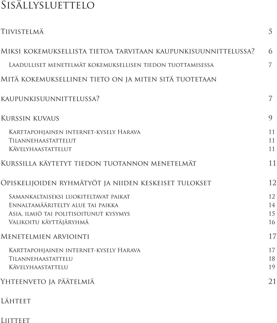 7 Kurssin kuvaus 9 Karttapohjainen internet-kysely Harava 11 Tilannehaastattelut 11 Kävelyhaastattelut 11 Kurssilla käytetyt tiedon tuotannon menetelmät 11 Opiskelijoiden ryhmätyöt ja