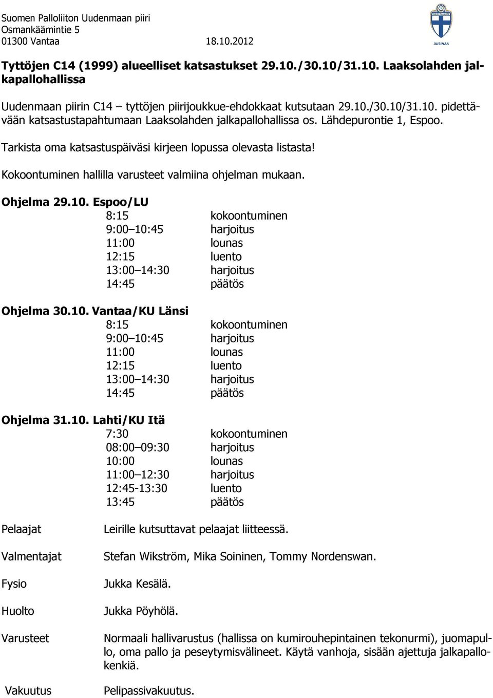 Espoo/LU 8:15 kokoontuminen 9:00 10:45 harjoitus 11:00 lounas 12:15 luento 13:00 14:30 harjoitus 14:45 päätös Ohjelma 30.10. Vantaa/KU Länsi 8:15 kokoontuminen 9:00 10:45 harjoitus 11:00 lounas 12:15 luento 13:00 14:30 harjoitus 14:45 päätös Ohjelma 31.