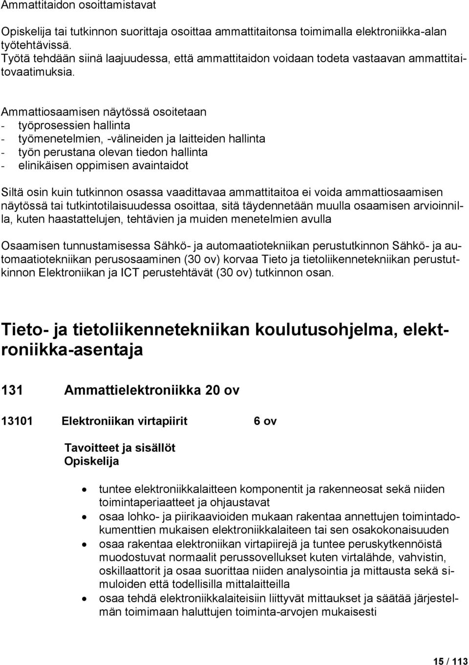 Ammattiosaamisen näytössä osoitetaan - työprosessien hallinta - työmenetelmien, -välineiden ja laitteiden hallinta - työn perustana olevan tiedon hallinta - elinikäisen oppimisen avaintaidot Siltä