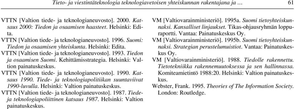 Kehittämisstrategia. Helsinki: Valtion painatuskeskus. VTTN [Valtion tiede- ja teknologianeuvosto]. 1990. Katsaus 1990. Tiede- ja teknologiapolitiikan suuntaviivat 1990-luvulla.