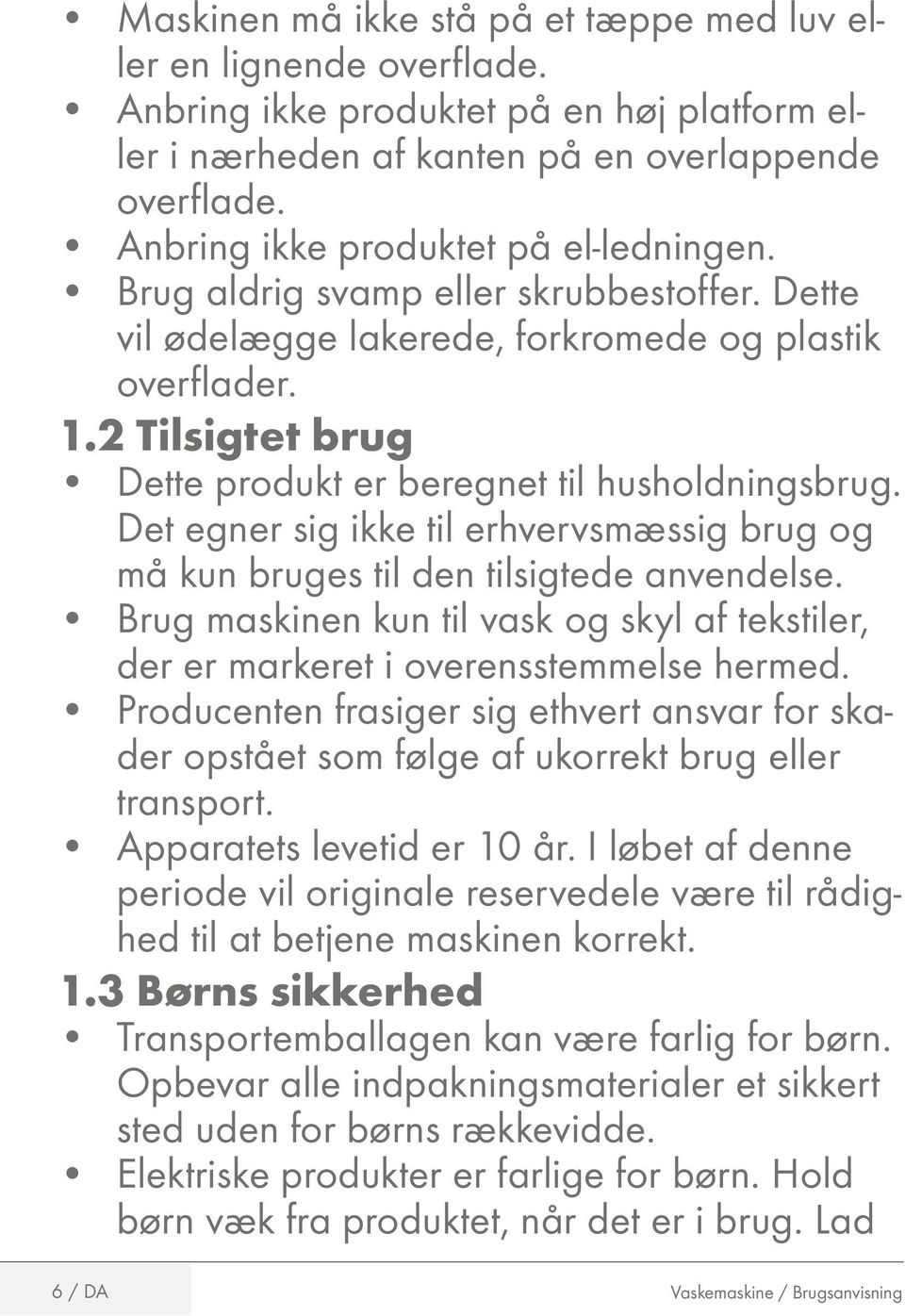 2 Tilsigtet brug Dette produkt er beregnet til husholdningsbrug. Det egner sig ikke til erhvervsmæssig brug og må kun bruges til den tilsigtede anvendelse.