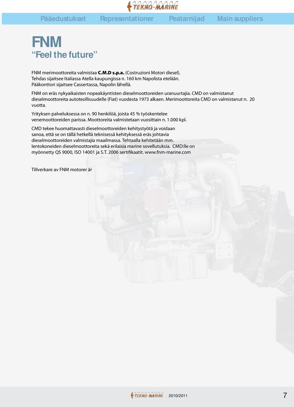 CMD on valmistanut dieselmoottoreita autoteollisuudelle (Fiat) vuodesta 1973 alkaen. Merimoottoreita CMD on valmistanut n. 20 vuotta. Yrityksen palveluksessa on n.