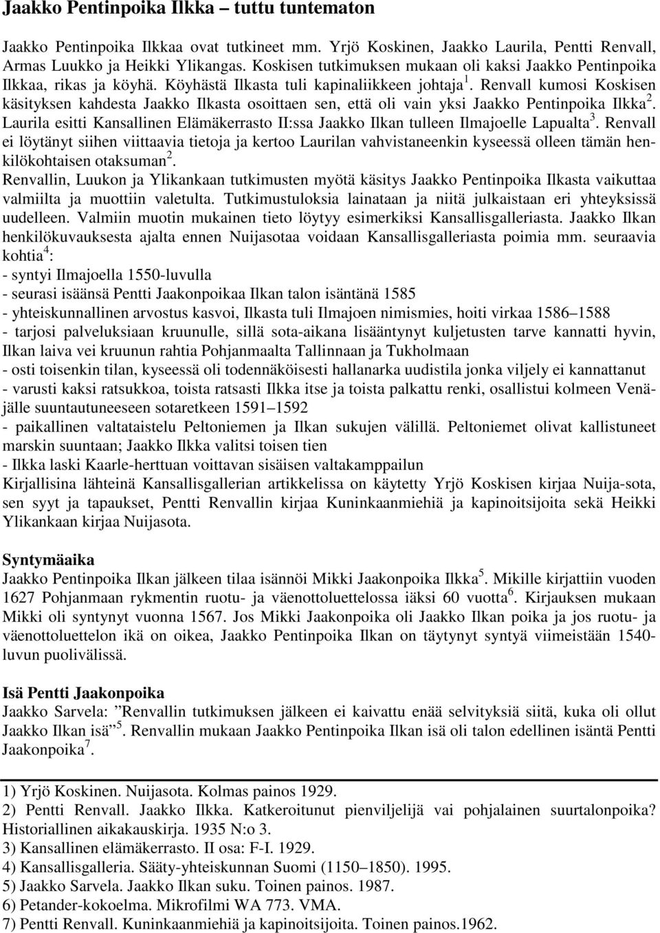 Renvall kumosi Koskisen käsityksen kahdesta Jaakko Ilkasta osoittaen sen, että oli vain yksi Jaakko Pentinpoika Ilkka 2.