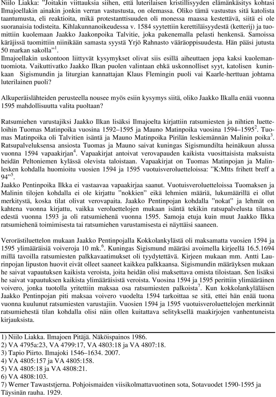 1584 syytettiin kerettiläisyydestä (ketterij) ja tuomittiin kuolemaan Jaakko Jaakonpoika Talvitie, joka pakenemalla pelasti henkensä.