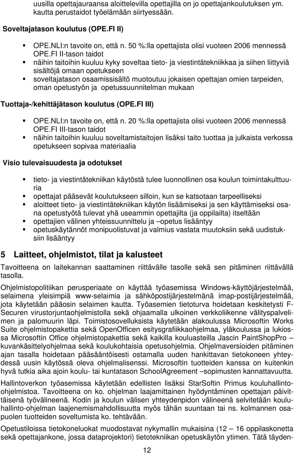 FI II-tason taidot näihin taitoihin kuuluu kyky soveltaa tieto- ja viestintätekniikkaa ja siihen liittyviä sisältöjä omaan opetukseen soveltajatason osaamissisältö muotoutuu jokaisen opettajan omien