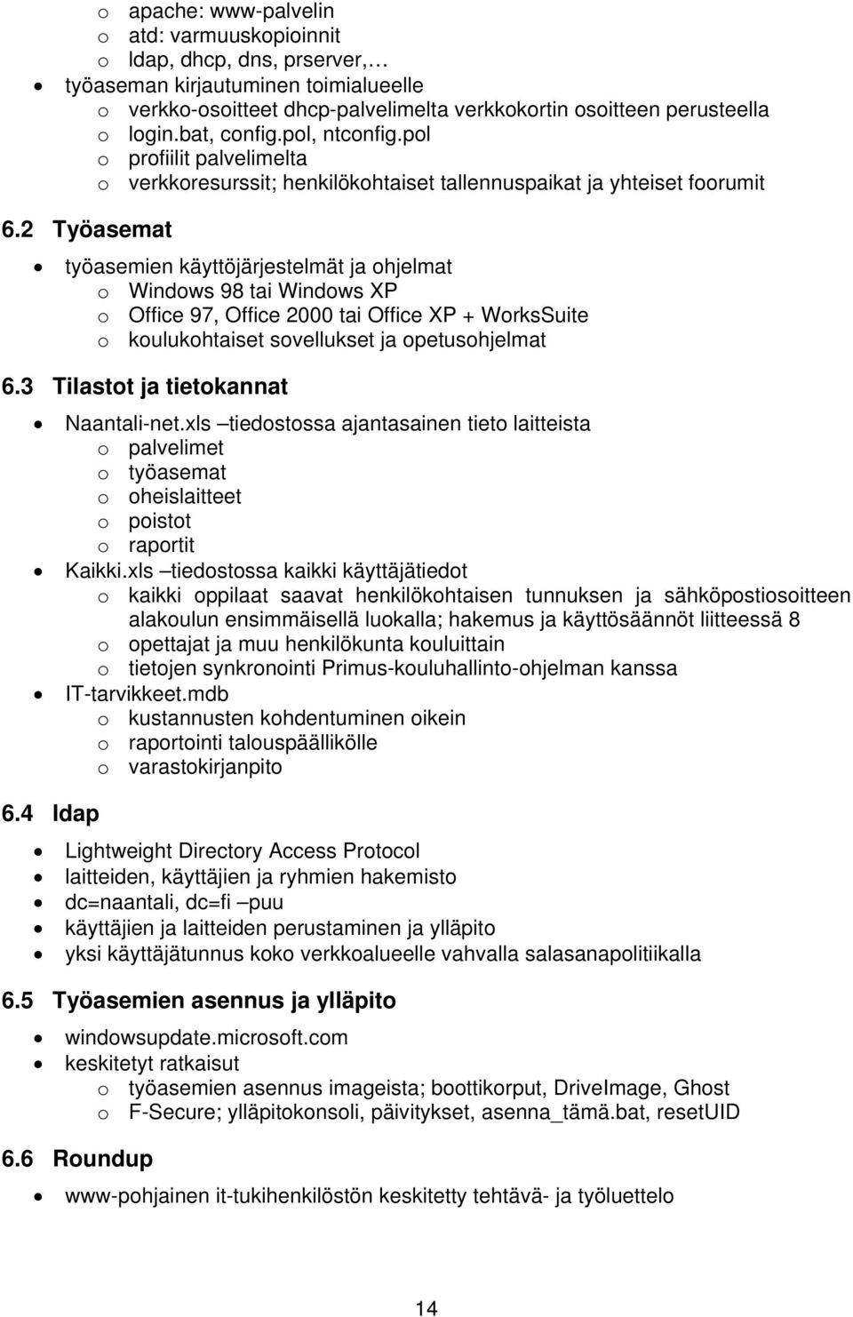 2 Työasemat työasemien käyttöjärjestelmät ja ohjelmat o Windows 98 tai Windows XP o Office 97, Office 2000 tai Office XP + WorksSuite o koulukohtaiset sovellukset ja opetusohjelmat 6.