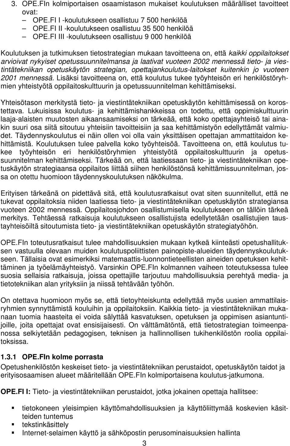 2002 mennessä tieto- ja viestintätekniikan opetuskäytön strategian, opettajankoulutus-laitokset kuitenkin jo vuoteen 2001 mennessä.