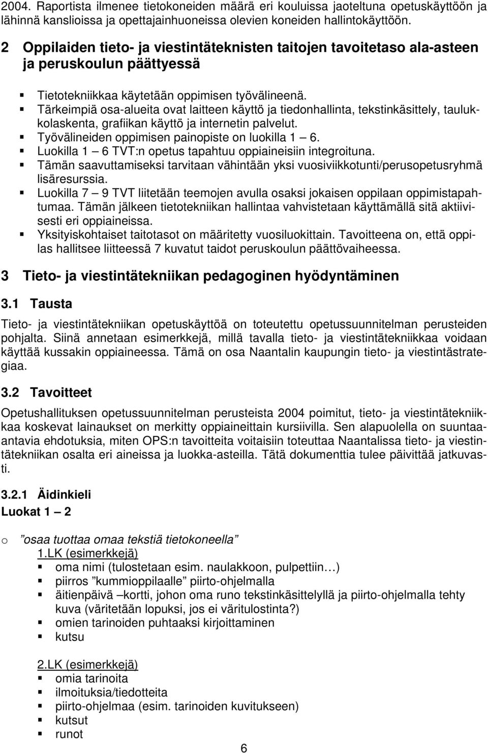 Tärkeimpiä osa-alueita ovat laitteen käyttö ja tiedonhallinta, tekstinkäsittely, taulukkolaskenta, grafiikan käyttö ja internetin palvelut. Työvälineiden oppimisen painopiste on luokilla 1 6.