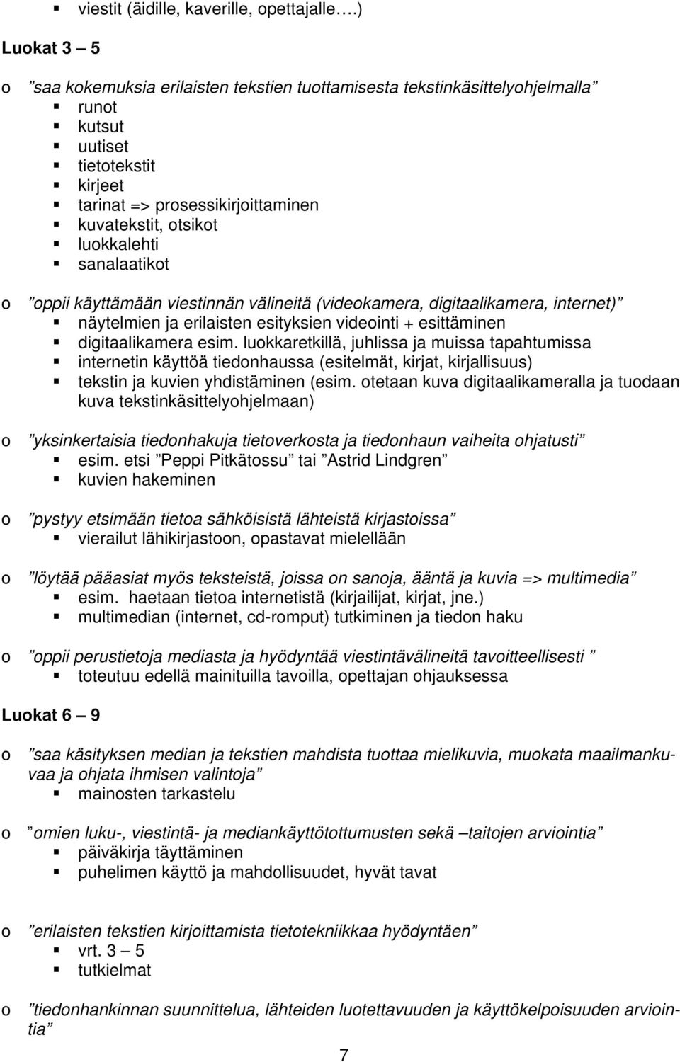 sanalaatikot o oppii käyttämään viestinnän välineitä (videokamera, digitaalikamera, internet) näytelmien ja erilaisten esityksien videointi + esittäminen digitaalikamera esim.