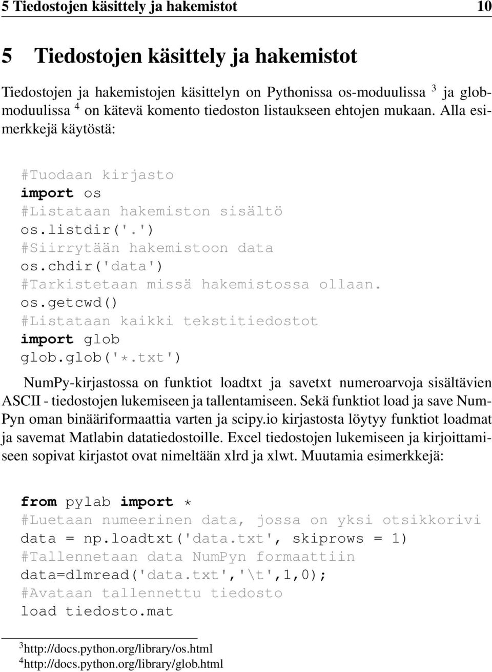 chdir('data') #Tarkistetaan missä hakemistossa ollaan. os.getcwd() #Listataan kaikki tekstitiedostot import glob glob.glob('*.